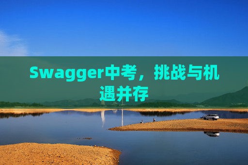 Swagger中考，挑战与机遇并存